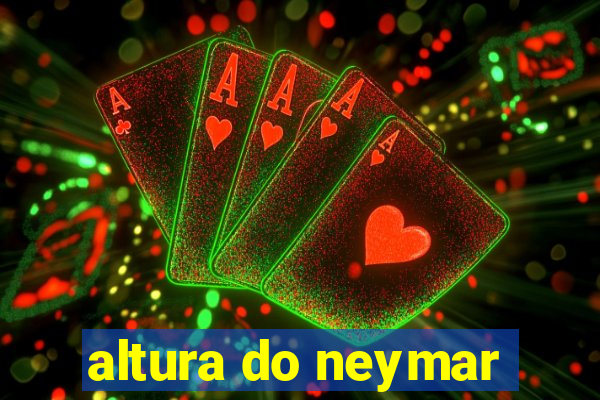 altura do neymar